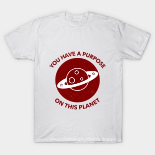 You Have A Purpose On This Planet T-Shirt